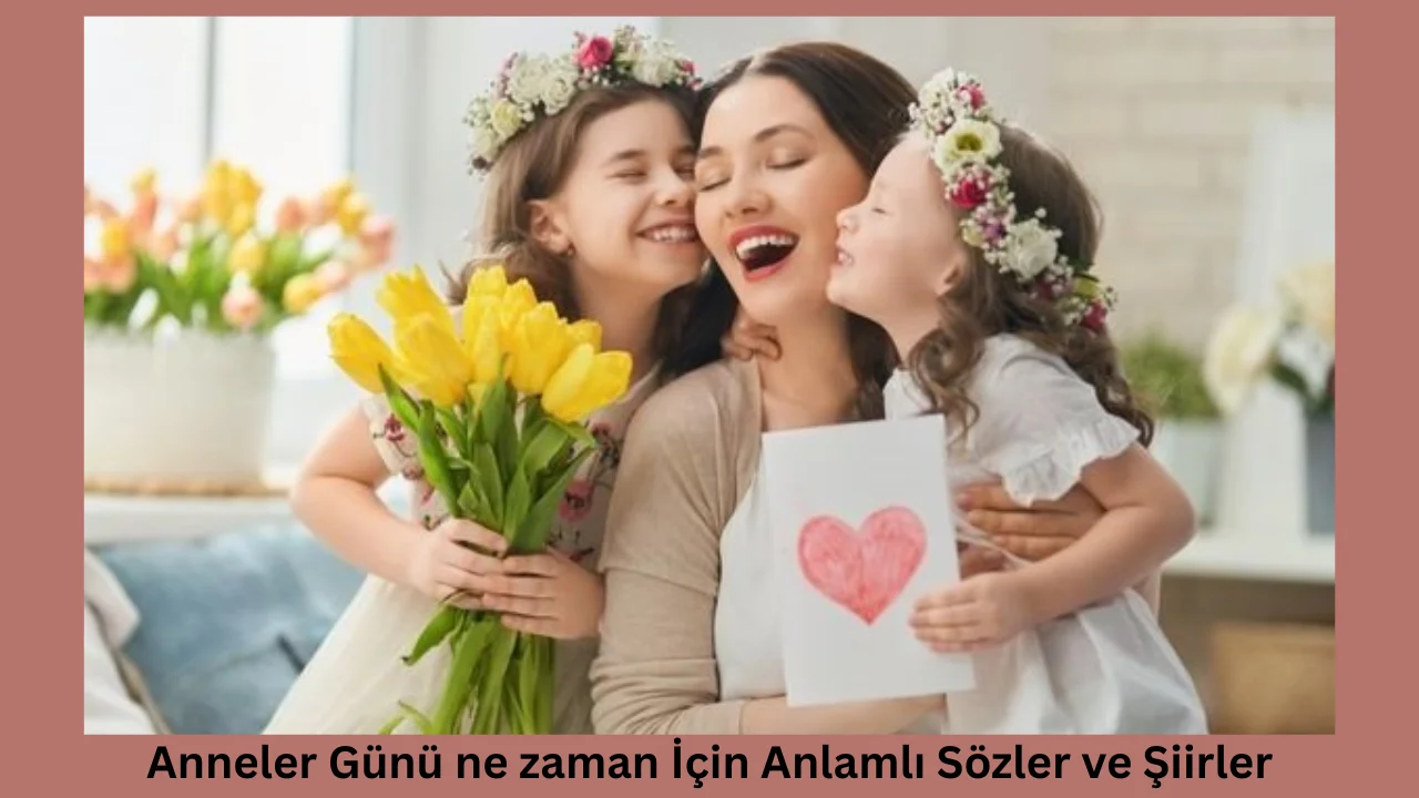 Anneler Günü ne zaman İçin Anlamlı Sözler ve Şiirler