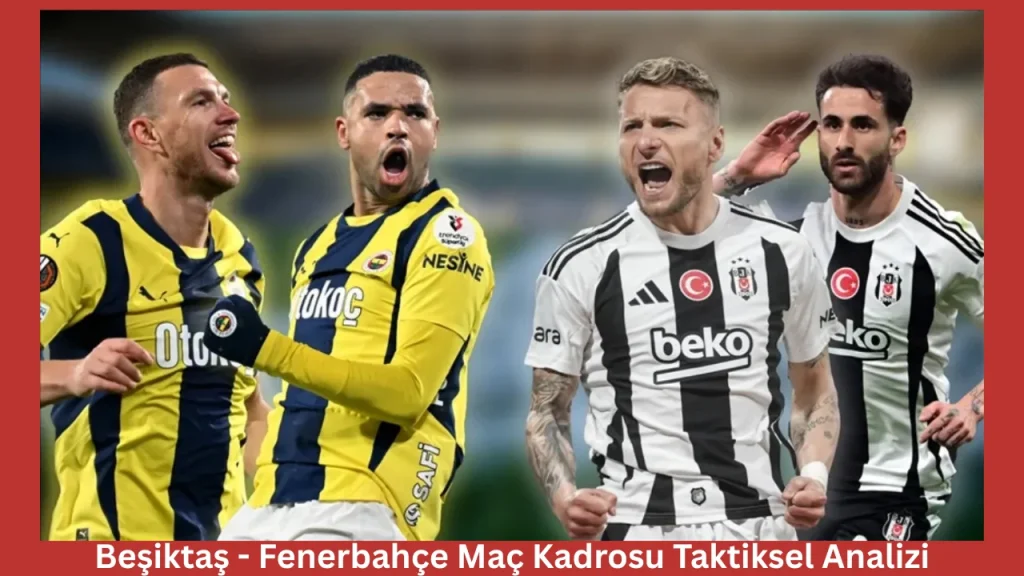 Beşiktaş - Fenerbahçe Maç Kadrosu Taktiksel Analizi