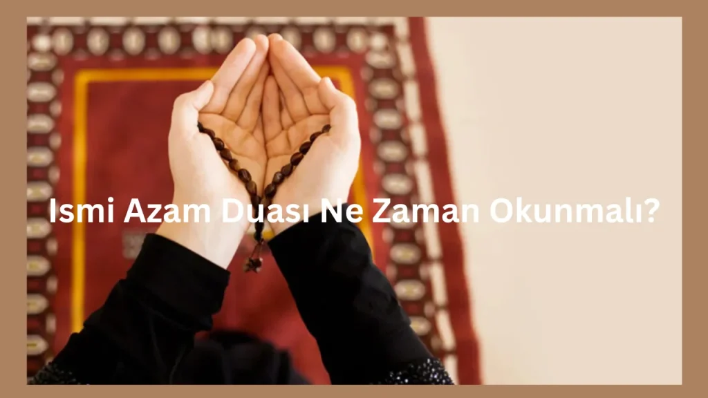 Ismi Azam Duası Ne Zaman Okunmalı?