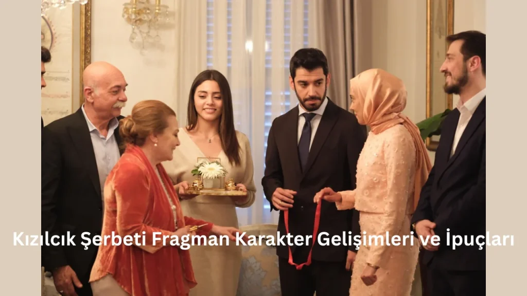 Kızılcık Şerbeti Fragman Karakter Gelişimleri ve İpuçları