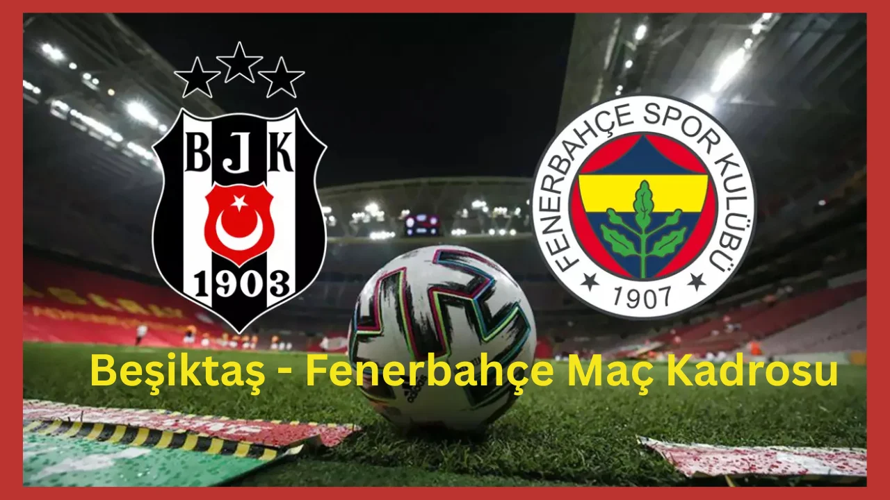 beşiktaş - fenerbahçe maç kadrosu