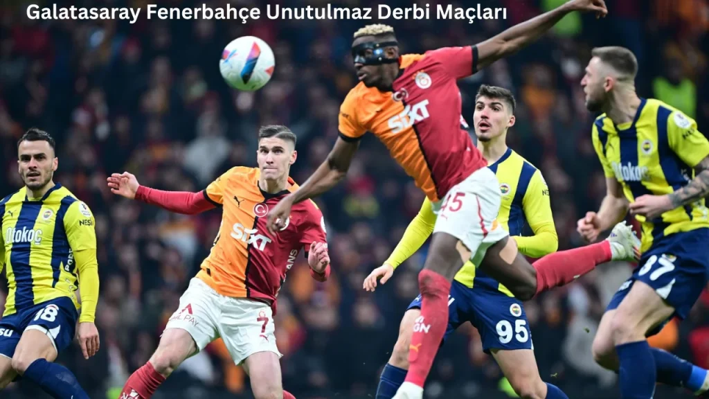 Galatasaray Fenerbahçe Unutulmaz Derbi Maçları