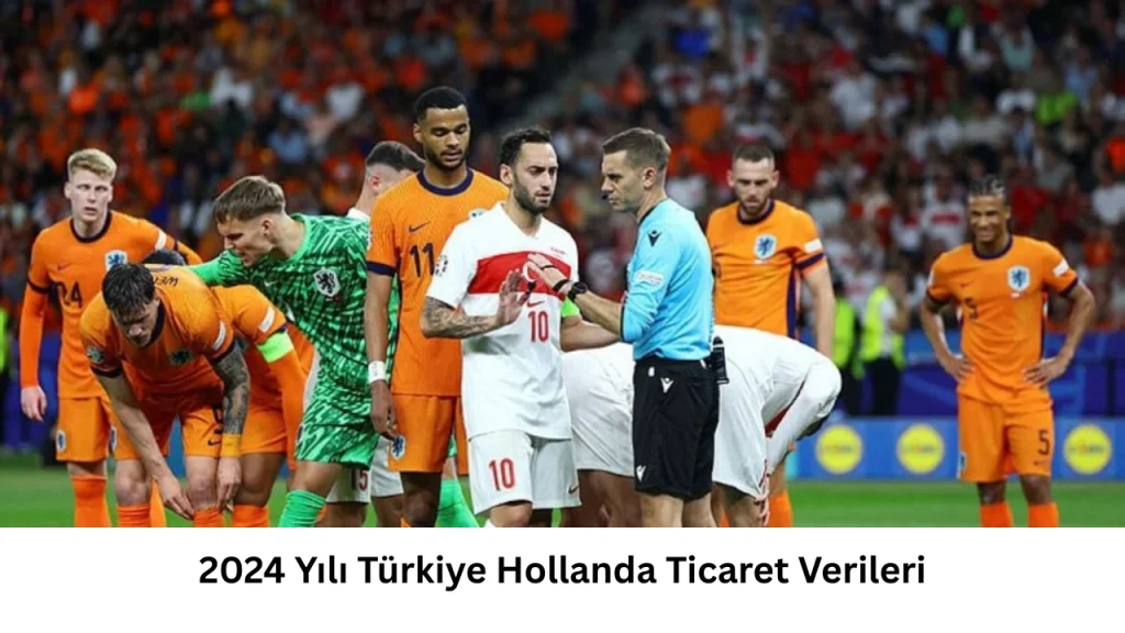 2024 Yılı Türkiye Hollanda Ticaret Verileri