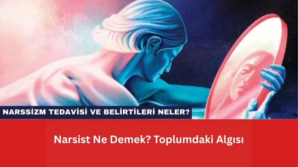 Narsist Ne Demek? Toplumdaki Algısı