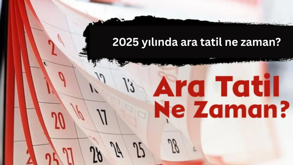 Ara Tatil Ne Zaman 2025 yılında?